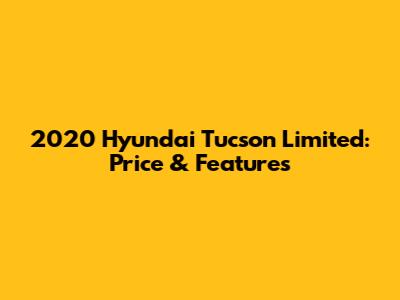 2020 Hyundai Tucson Limited: Price & Features