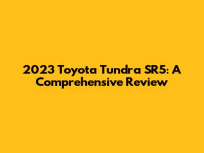 2023 Toyota Tundra SR5: A Comprehensive Review