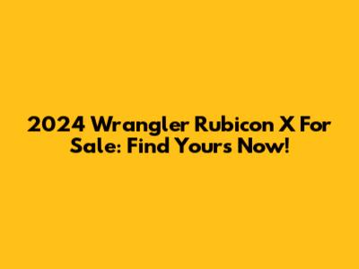 2024 Wrangler Rubicon X For Sale: Find Yours Now!
