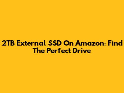 2TB External SSD On Amazon: Find The Perfect Drive
