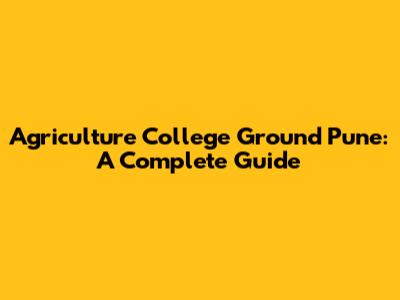 Agriculture College Ground Pune: A Complete Guide