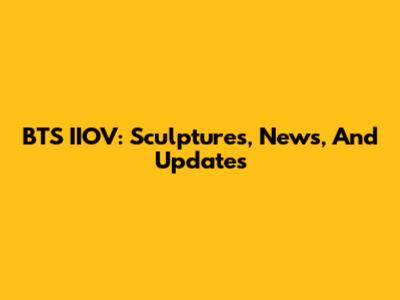 BTS IIOV: Sculptures, News, And Updates