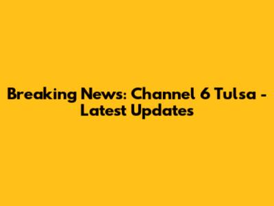 Breaking News: Channel 6 Tulsa - Latest Updates
