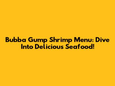 Bubba Gump Shrimp Menu: Dive Into Delicious Seafood!