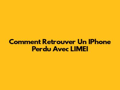 Comment Retrouver Un IPhone Perdu Avec L'IMEI