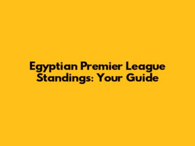Egyptian Premier League Standings: Your Guide