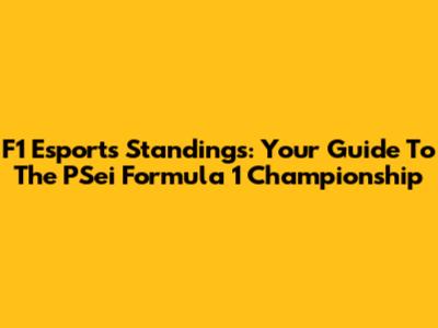 F1 Esports Standings: Your Guide To The PSei Formula 1 Championship