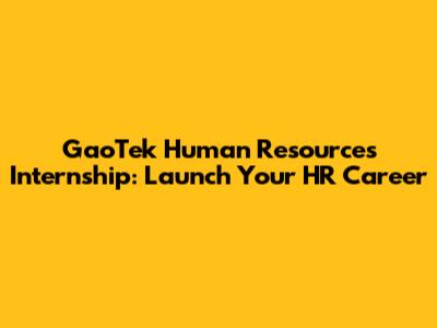 GaoTek Human Resources Internship: Launch Your HR Career