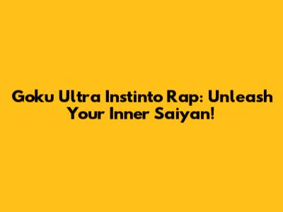 Goku Ultra Instinto Rap: Unleash Your Inner Saiyan!