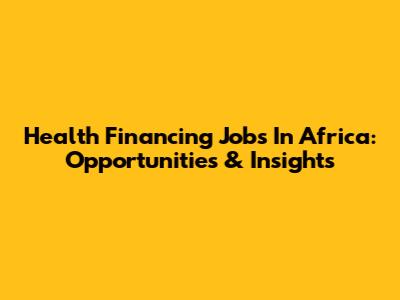 Health Financing Jobs In Africa: Opportunities & Insights