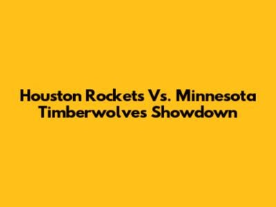 Houston Rockets Vs. Minnesota Timberwolves Showdown