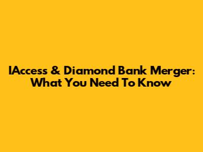 IAccess & Diamond Bank Merger: What You Need To Know