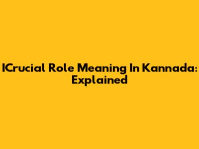 ICrucial Role Meaning In Kannada: Explained