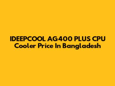 IDEEPCOOL AG400 PLUS CPU Cooler Price In Bangladesh