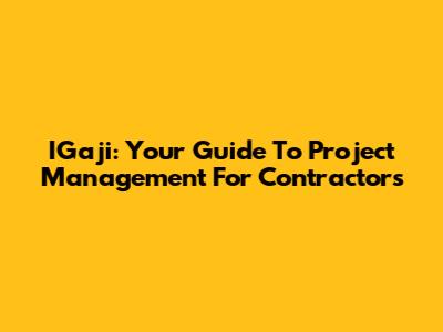 IGaji: Your Guide To Project Management For Contractors