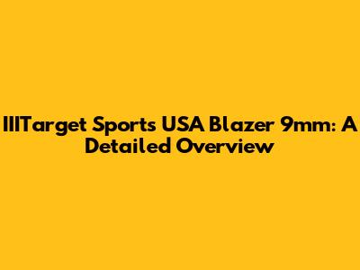 IIITarget Sports USA Blazer 9mm: A Detailed Overview