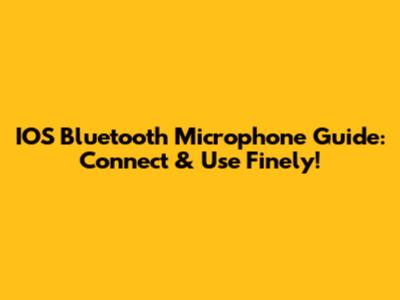 IOS Bluetooth Microphone Guide: Connect & Use Finely!