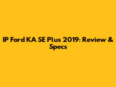 IP Ford KA SE Plus 2019: Review & Specs
