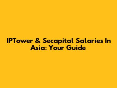 IPTower & Secapital Salaries In Asia: Your Guide
