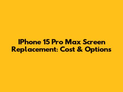 IPhone 15 Pro Max Screen Replacement: Cost & Options