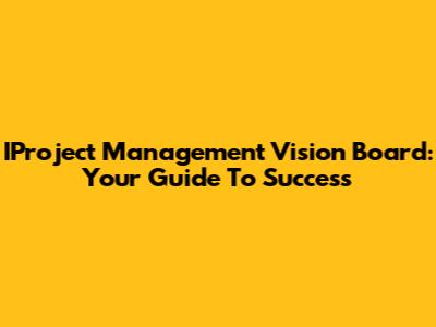 IProject Management Vision Board: Your Guide To Success
