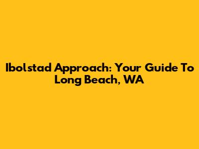 Ibolstad Approach: Your Guide To Long Beach, WA