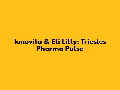 Ionovita & Eli Lilly: Trieste's Pharma Pulse