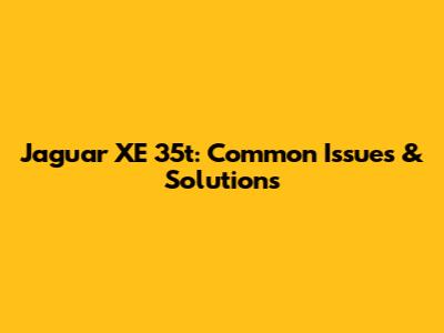 Jaguar XE 35t: Common Issues & Solutions