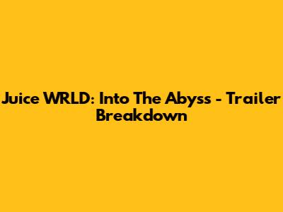 Juice WRLD: Into The Abyss - Trailer Breakdown