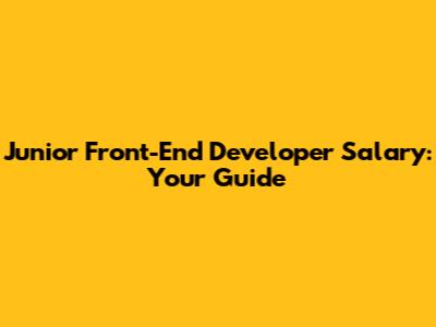 Junior Front-End Developer Salary: Your Guide