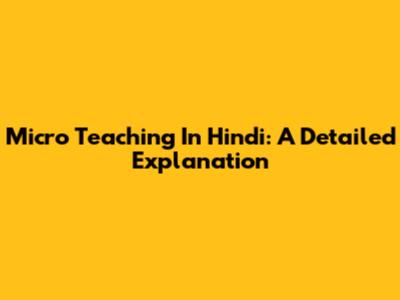 Micro Teaching In Hindi: A Detailed Explanation