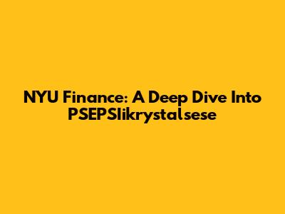 NYU Finance: A Deep Dive Into PSEPSIikrystalsese