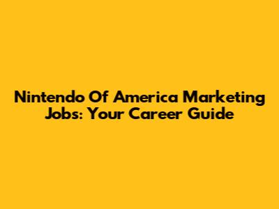 Nintendo Of America Marketing Jobs: Your Career Guide