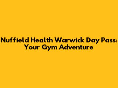 Nuffield Health Warwick Day Pass: Your Gym Adventure