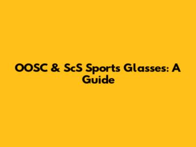 OOSC & ScS Sports Glasses: A Guide