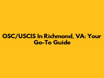 OSC/USCIS In Richmond, VA: Your Go-To Guide