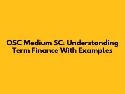 OSC Medium SC: Understanding Term Finance With Examples