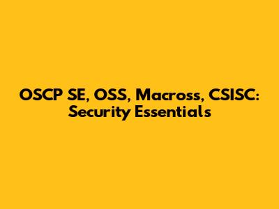 OSCP SE, OSS, Macross, CSISC: Security Essentials