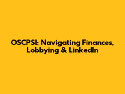 OSCPSI: Navigating Finances, Lobbying & LinkedIn
