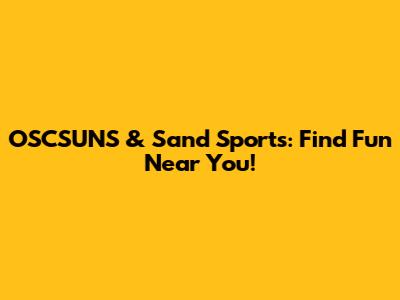 OSCSUNS & Sand Sports: Find Fun Near You!