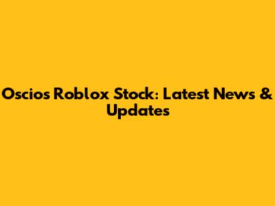 Oscios Roblox Stock: Latest News & Updates
