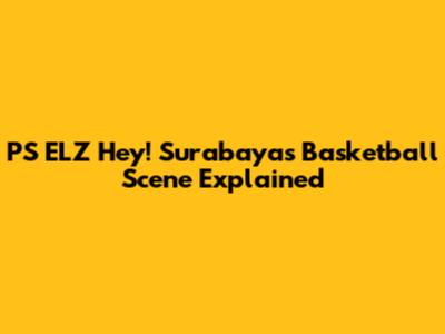 PS ELZ Hey! Surabaya's Basketball Scene Explained
