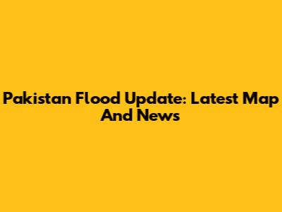 Pakistan Flood Update: Latest Map And News