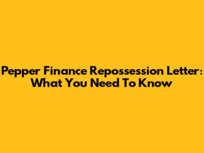 Pepper Finance Repossession Letter: What You Need To Know