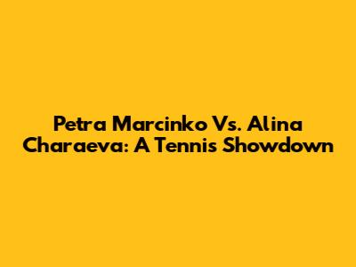 Petra Marcinko Vs. Alina Charaeva: A Tennis Showdown