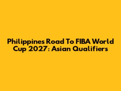 Philippines' Road To FIBA World Cup 2027: Asian Qualifiers