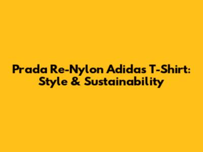 Prada Re-Nylon Adidas T-Shirt: Style & Sustainability