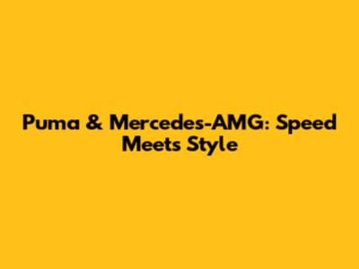 Puma & Mercedes-AMG: Speed Meets Style