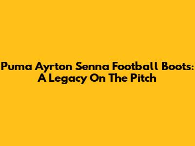 Puma Ayrton Senna Football Boots: A Legacy On The Pitch