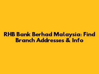 RHB Bank Berhad Malaysia: Find Branch Addresses & Info